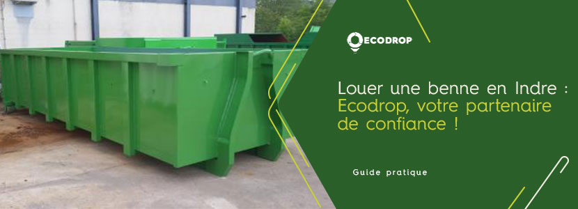 You are currently viewing Louer une benne en Indre : Ecodrop, votre partenaire de confiance
