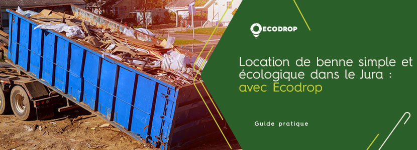You are currently viewing Location de benne simple et écologique avec Ecodrop dans le Jura (39)