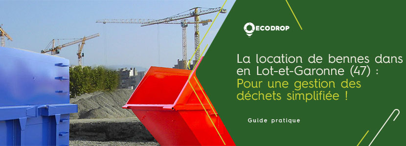 You are currently viewing La location de bennes en Lot-et-Garonne (47) avec Ecodrop : Pour une gestion des déchets simplifiée