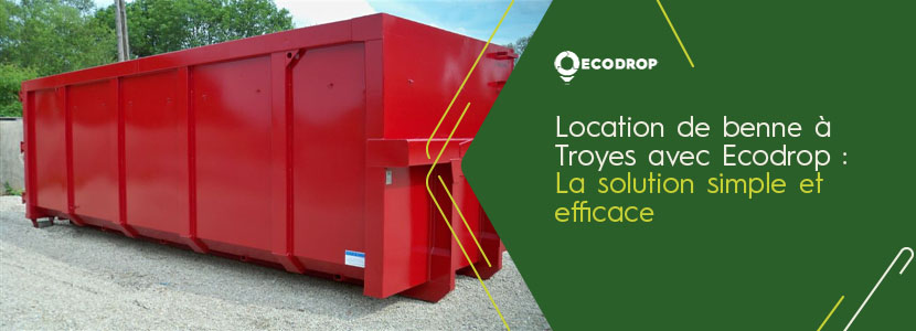 Lire la suite à propos de l’article Location de benne à Troyes avec Ecodrop : la solution simple et efficace