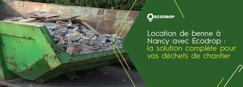 You are currently viewing Location de benne à Nancy avec Ecodrop : la solution pour vos déchets de chantier