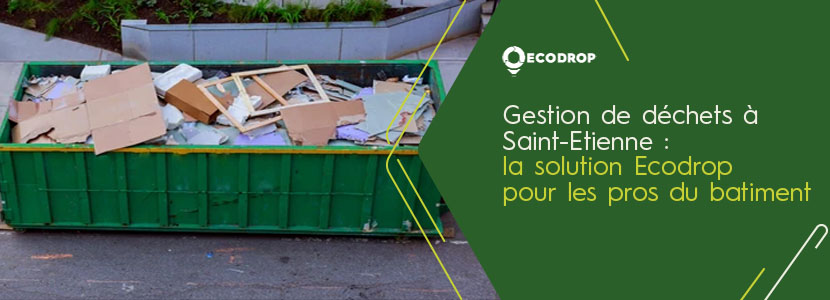 Lire la suite à propos de l’article Gestion des déchets à Saint-Étienne : la solution Ecodrop pour les pros du bâtiment 